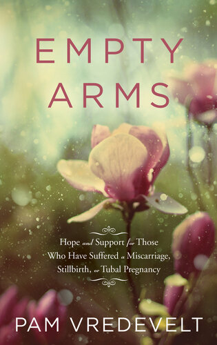 Empty Arms: Hope and Support for Those Who Have Suffered a Miscarriage, Stillbirth, or Tubal Pregnancy