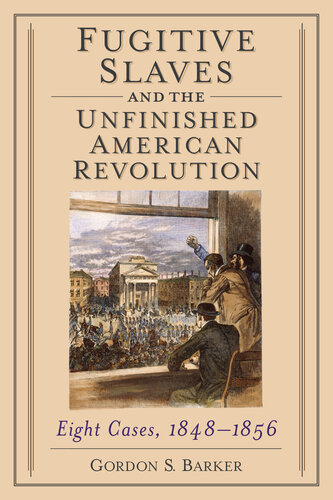 Fugitive Slaves and the Unfinished American Revolution: Eight Cases, 1848-1856