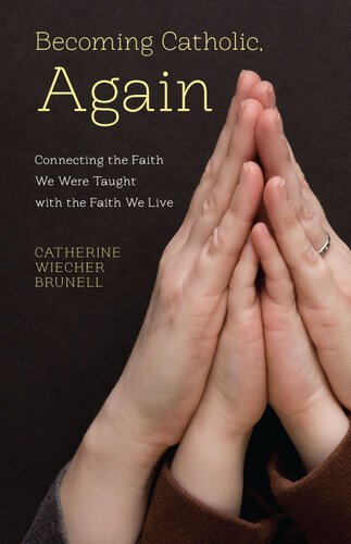 Becoming Catholic, Again: Connecting the Faith We Live with the Faith We Were Taught