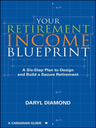 Your Retirement Income Blueprint: A Six-Step Plan to Design and Build a Secure Retirement