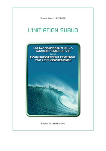 L'initiation subud: suivi de Épanouissement cérébral par le phosphénisme