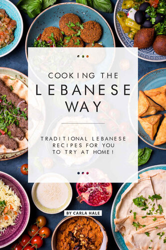 Cooking the Lebanese Way: Traditional Lebanese Recipes for You to Try at Home