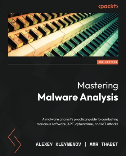 Mastering Malware Analysis: A malware analyst's practical guide to combating malicious software, APT, cybercrime, and IoT attacks