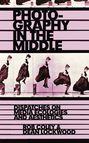 Photography in the Middle: Dispatches on Media Ecologies and Aesthetics