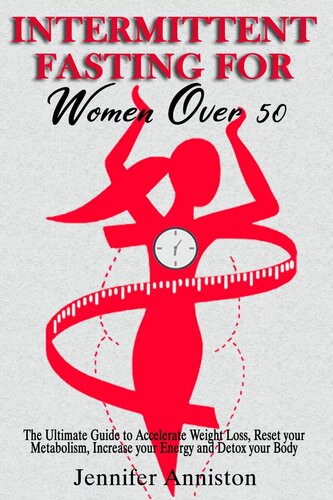 INTERMITTENT FASTING FOR WOMEN OVER 50: The Ultimate Guide to Accelerate Weight Loss, Reset your Metabolism, Increase your Energy and Detox your Body