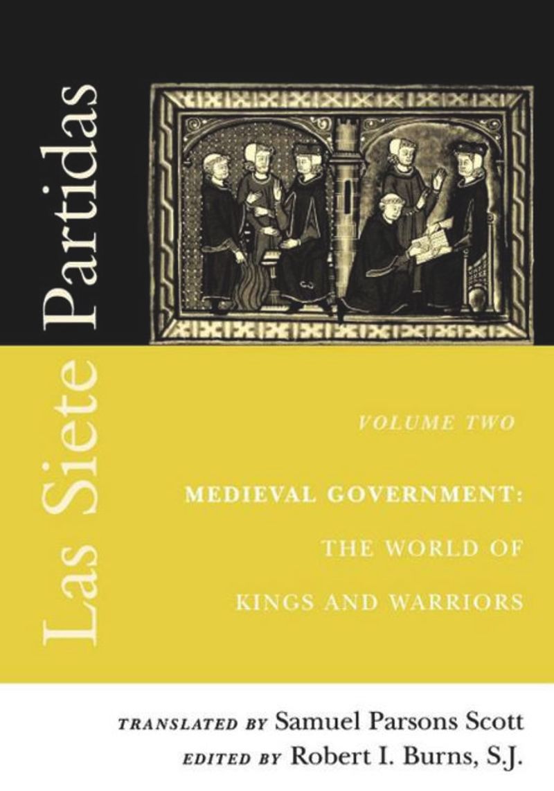 Las Siete Partidas, Volume 2: Medieval Government: The World of Kings and Warriors (Partida II)