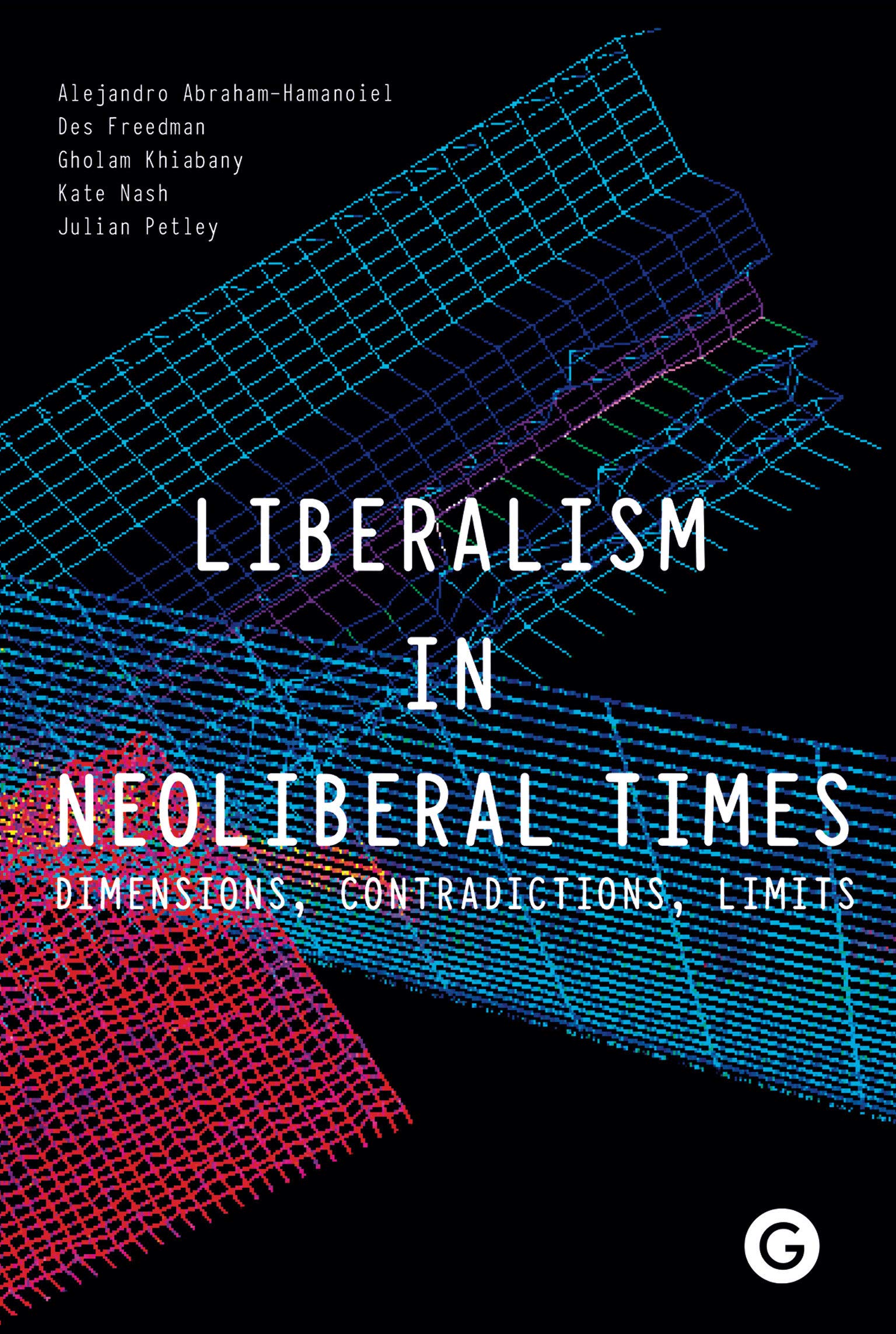 Liberalism in Neoliberal Times: Dimensions, Contradictions, Limits (Goldsmiths Press)