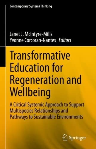 Transformative Education for Regeneration and Wellbeing: A Critical Systemic Approach to Support Multispecies Relationships and Pathways to Sustainable Environments