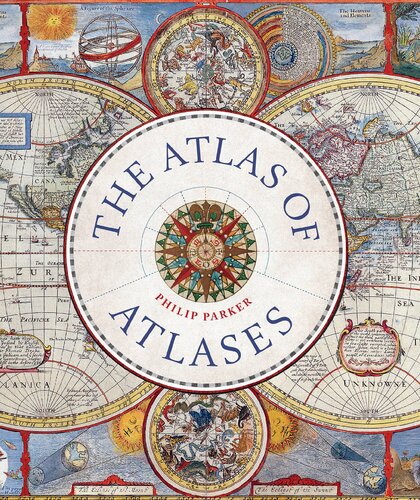 The Atlas of Atlases: Exploring the Most Important Atlases in History and the Cartographers who Made Them