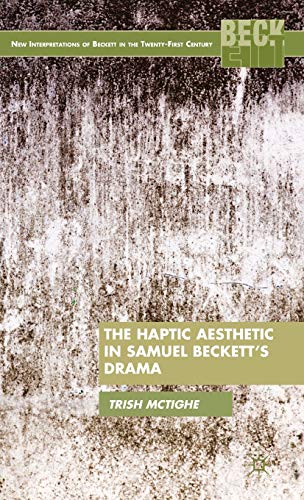 The Haptic Aesthetic in Samuel Beckett’s Drama (New Interpretations of Beckett in the Twenty-First Century)