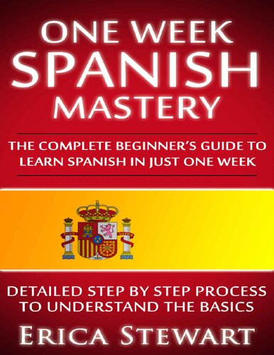 One Week Spanish Mastery: The Complete Beginner's Guide to Learning Spanish in just 1 Week