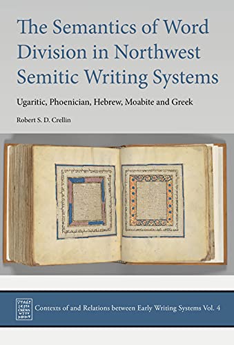The Semantics of Word Division in Northwest Semitic Writing Systems: Ugaritic, Phoenician, Hebrew, Moabite and Greek (Contexts of and Relations between Early Writing Systems (CREWS))