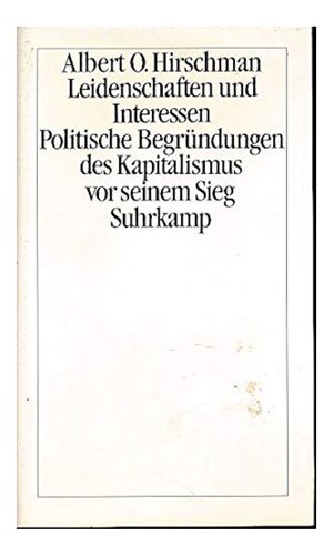 Leidenschaften und Interessen. Politische Begründungen des Kapitalismus vor seinem Sieg