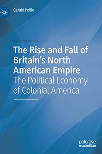 The Rise and Fall of Britain’s North American Empire: The Political Economy of Colonial America