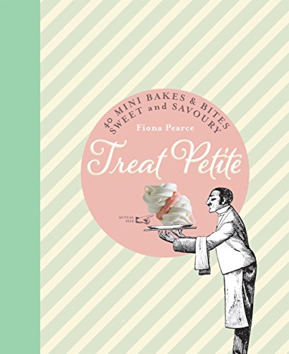 Treat Petite: 40 Mini Bakes and Bites, Sweet and Savoury