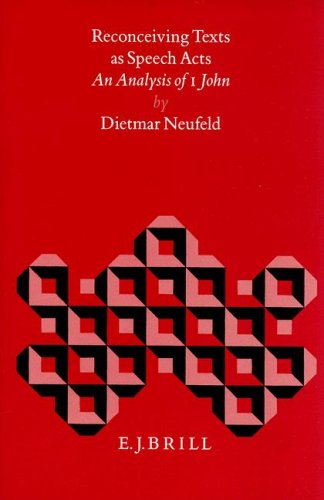 Reconceiving Texts As Speech Acts: An Analysis of I John (Biblical Interpretation, Vol 7)