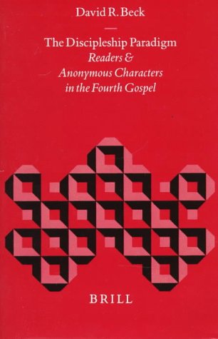 The Discipleship Paradigm: Readers and Anonymous Characters in the Fourth Gospel (Biblical Interpretation Series, Vol 27)