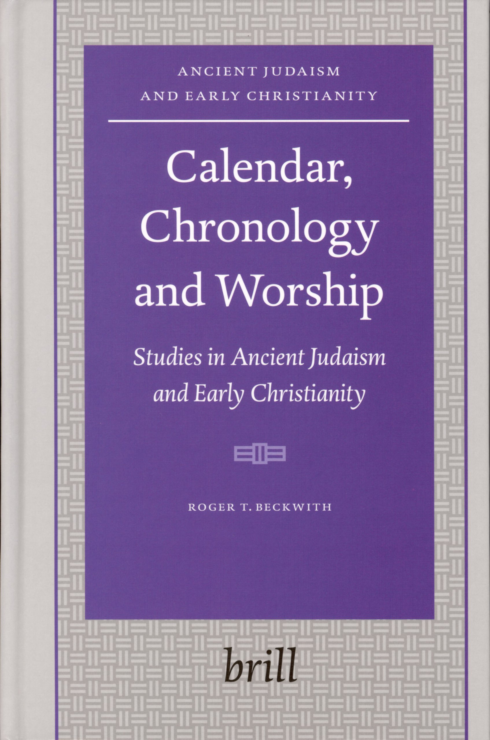 Calendar, Chronology And Worship: Studies in Ancient Judaism And Early Christianity (Ancient Judaism and Early Christianity/Arbeiten Zur Geschichte Des Antiken Judentums Und Des Urchristentums)