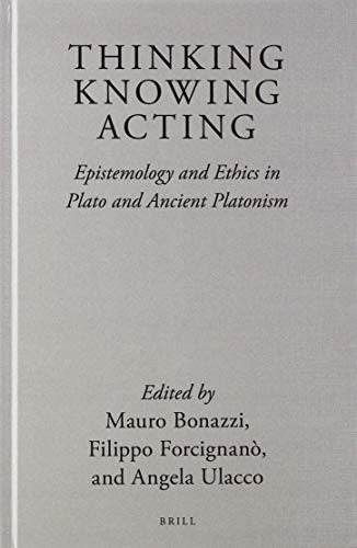 Thinking, Knowing, Acting: Epistemology and Ethics in Plato and Ancient Platonism (Brill's Plato Studies, 3) (English, German and Ancient Greek Edition)