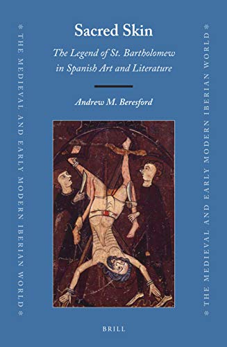Sacred Skin: The Legend of St. Bartholomew in Spanish Art and Literature (The Medieval and Early Modern Iberian World, 72)