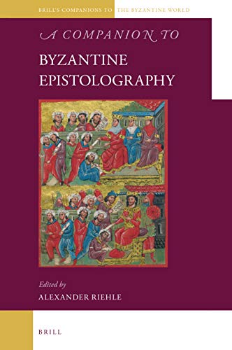 A Companion to Byzantine Epistolography (Brill's Companions to the Byzantine World, 7)