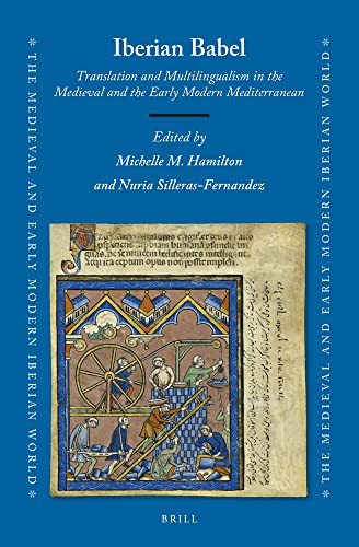 Iberian Babel: Translation and Multilingualism in the Medieval and the Early Modern Mediterranean (The Medieval and Early Modern Iberian World, 82)