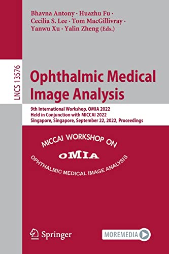 Ophthalmic Medical Image Analysis: 9th International Workshop, OMIA 2022, Held in Conjunction with MICCAI 2022, Singapore, Singapore, September 22, ... (Lecture Notes in Computer Science, 13576)