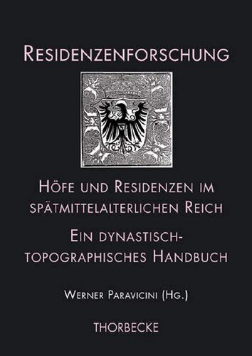 Höfe und Residenzen im spätmittelalterlichen Reich: Ein dynastisch-topographisches Handbuch. Teilband 1: Dynastien und Höfe
