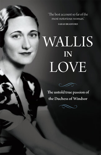 Wallis in Love: The Untold Life of the Duchess of Windsor, the Woman Who Changed the Monarchy