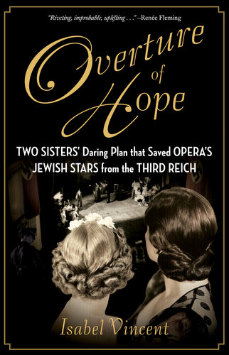Overture of Hope : Two Sisters' Daring Plan that Saved Opera's Jewish Stars from the Third Reich