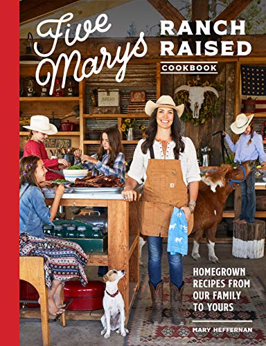 Five Marys Ranch Raised Cookbook: Homegrown Recipes from Our Family to Yours