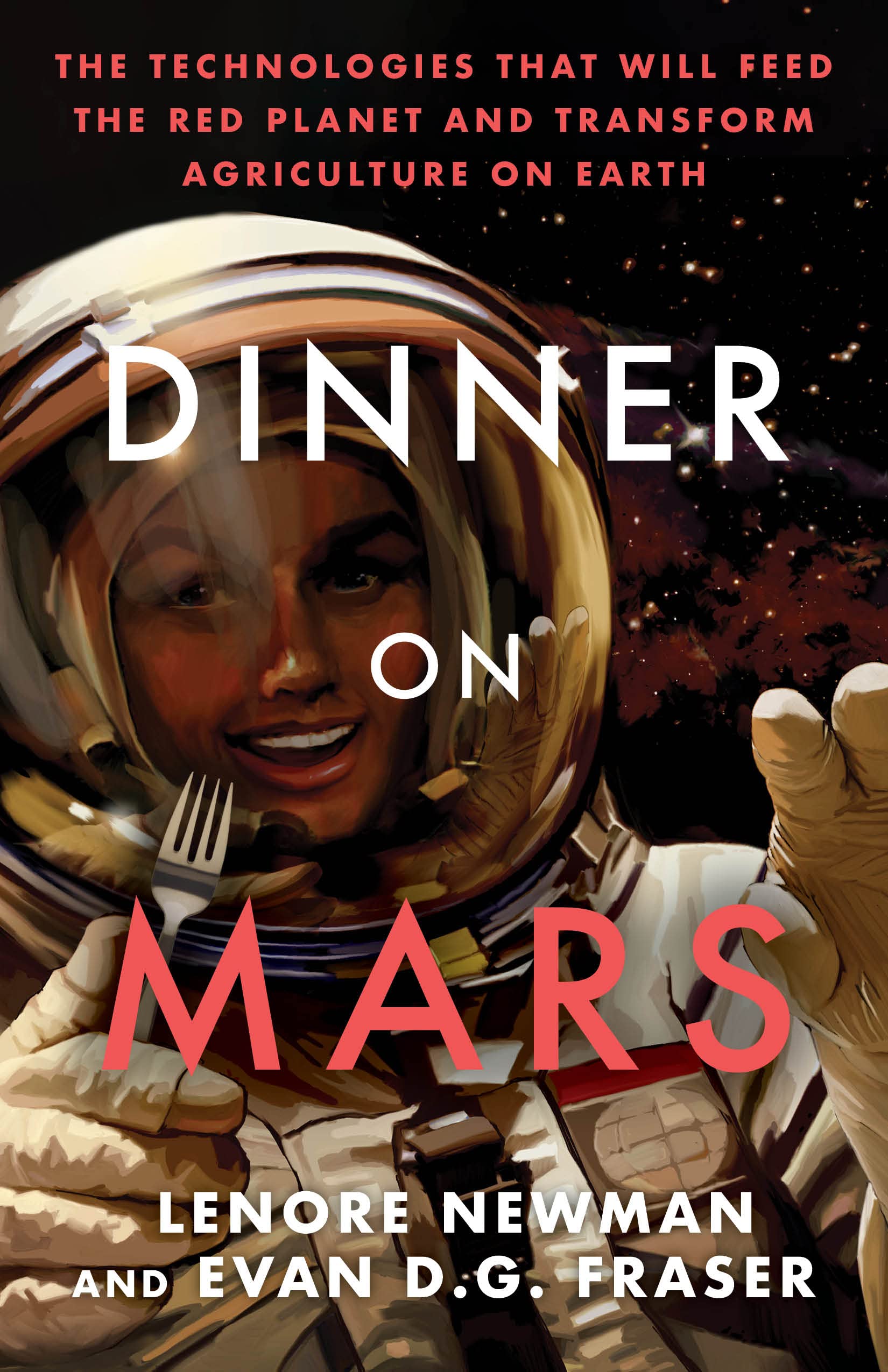 Dinner on Mars: The Technologies That Will Feed the Red Planet and Transform Agriculture on Earth