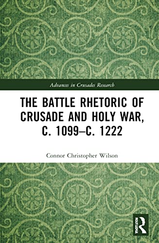 The Battle Rhetoric of Crusade and Holy War, c. 1099–c. 1222