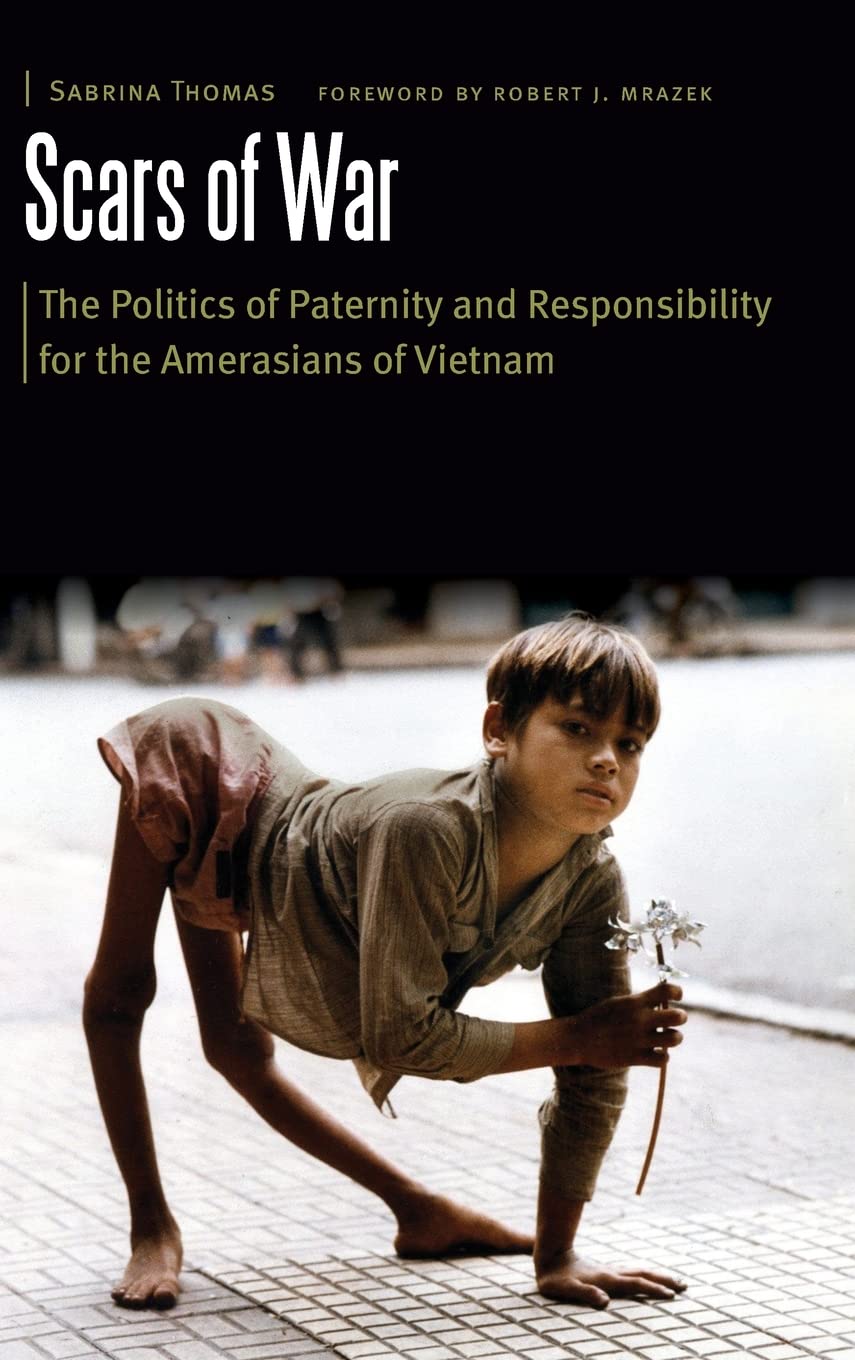 Scars of War: The Politics of Paternity and Responsibility for the Amerasians of Vietnam (Borderlands and Transcultural Studies)