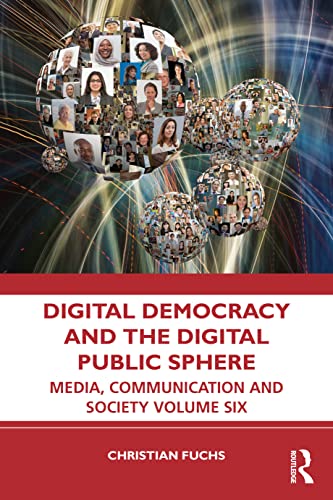 Digital Democracy and the Digital Public Sphere: Media, Communication and Society, Volume Six