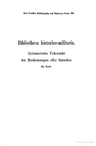 Bibliotheca historica-militaris : Systematische Übersicht der Erscheinungen aller Sprachen auf dem Gebiete der Geschichte der Kriege und Kriegswissenschaft seit Erfindung der Buchdruckerkunst bis zum Schluss des Jahres 1880