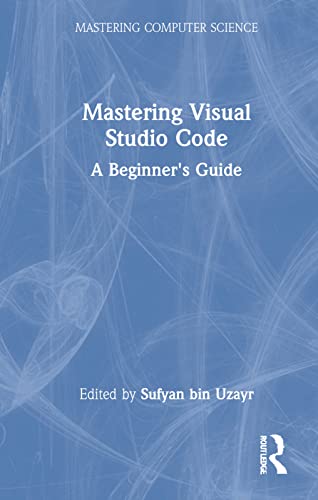 Mastering Visual Studio Code: A Beginner's Guide (Mastering Computer Science)
