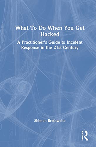 What To Do When You Get Hacked: A Practitioner's Guide to Incident Response in the 21st Century