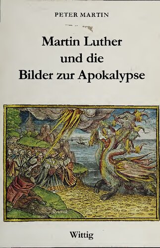 Martin Luther und die Bilder zur Apokalypse: Die Ikonographie der Illustrationen zur Offenbarung des Johannes in der Luther-Bibel 1522 bis 1546