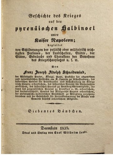 Geschichte des Krieges auf der pyrenäischen Halbinsel unter Kaiser Napoleon: begleitet von Schilderungen der politisch oder militairisch wichtigsten Personen, von Landschaften, Städten, von Sitten, Gebräuchen und Charakteren der Bewohner des Kriegsschauplatzes