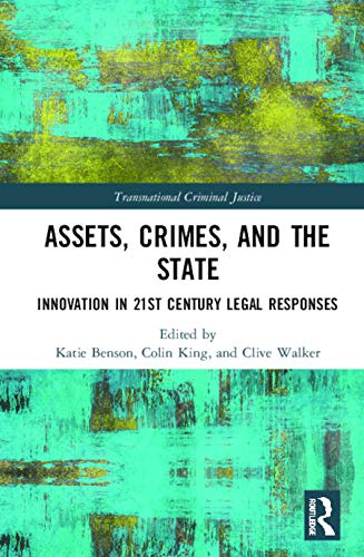Assets, Crimes, and the State: Innovations in 21st Century Legal Responses (Transnational Criminal Justice)