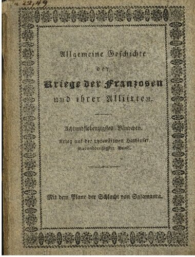 Geschichte des Krieges auf der pyrenäischen Halbinsel unter Kaiser Napoleon: begleitet von Schilderungen der politisch oder militairisch wichtigsten Personen, von Landschaften, Städten, von Sitten, Gebräuchen und Charakteren der Bewohner des Kriegsschauplatzes