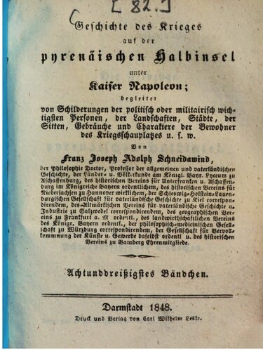Geschichte des Krieges auf der pyrenäischen Halbinsel unter Kaiser Napoleon: begleitet von Schilderungen der politisch oder militairisch wichtigsten Personen, von Landschaften, Städten, von Sitten, Gebräuchen und Charakteren der Bewohner des Kriegsschauplatzes