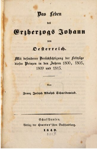 Das Leben des Erzherzogs Johann von Österreich ; mit besonderer Berücksichtigung der Feldzüge dieses Prinzen in den Jahren 1800, 1805, 1809 und 1815