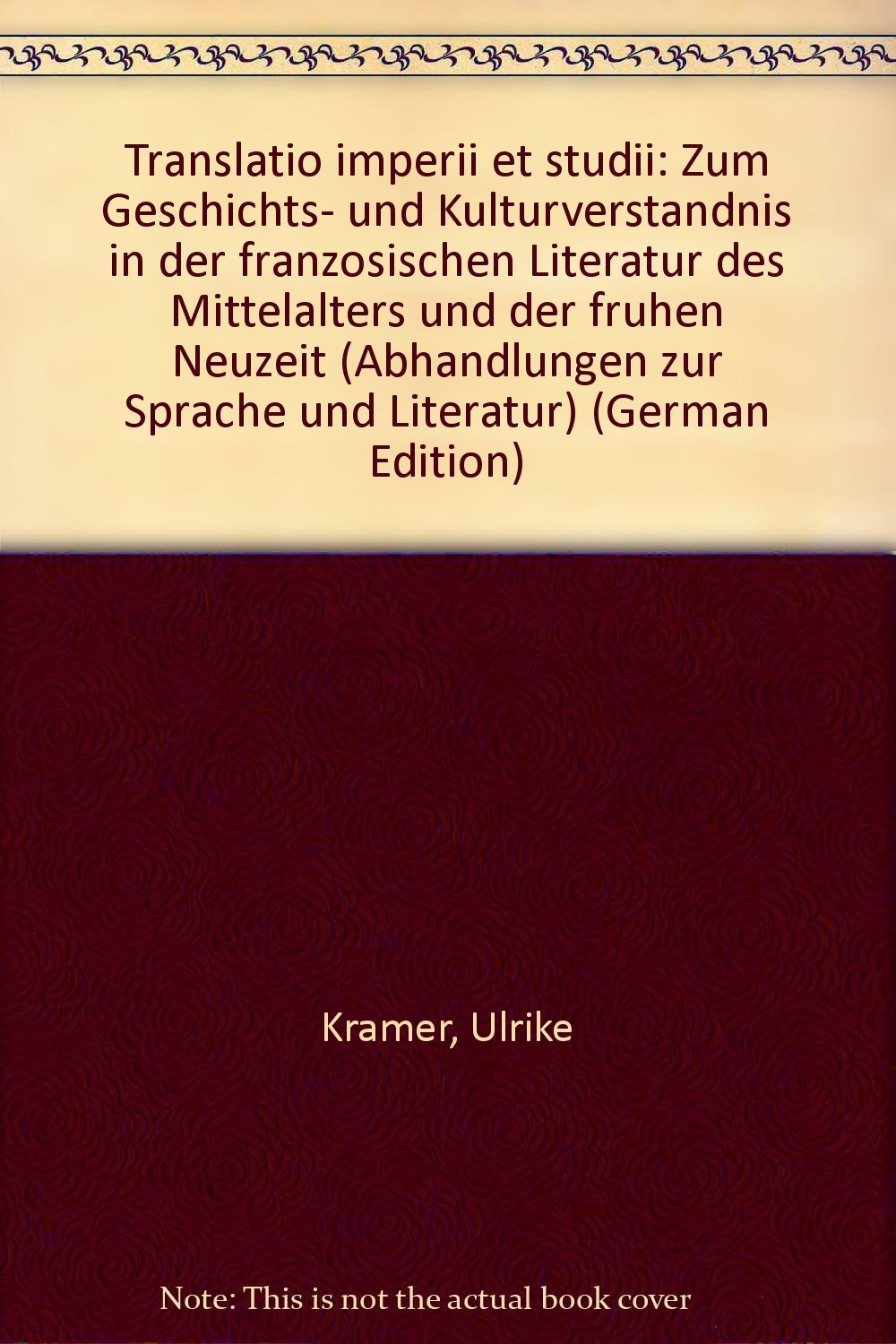 Translatio imperii et studii: Zum Geschichts- und Kulturverständnis in der französischen Literatur des Mittelalters und der frühen Neuzeit