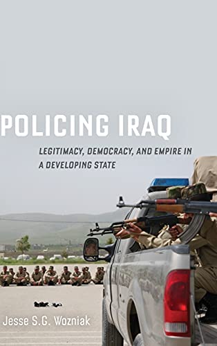 Policing Iraq: Legitimacy, Democracy, and Empire in a Developing State