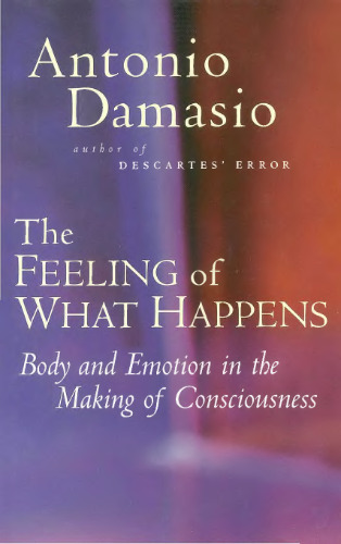 The Feeling of What Happens: Body and Emotion in the Making of Consciousness
