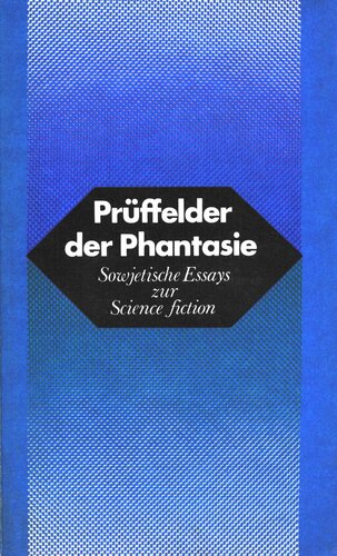 Prüffelder der Phantasie. Sowjetische Essays zur Science fiction.