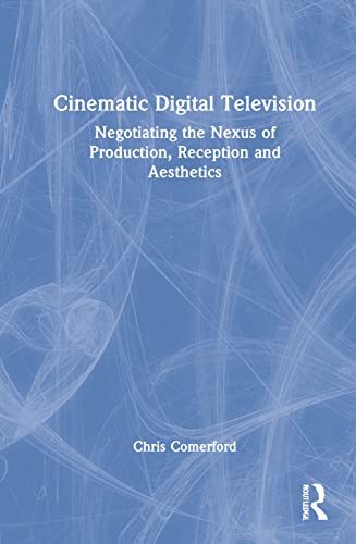 Cinematic Digital Television: Negotiating the Nexus of Production, Reception and Aesthetics