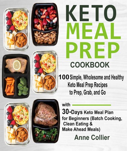 Keto Meal Prep Cookbook: 100 Simple, Wholesome and Healthy Keto Meal Prep Recipes to Prep, Grab, and Go with 30-Days Keto Meal Plan for Beginners